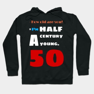 I'm a half century young i'm 50 years old Hoodie